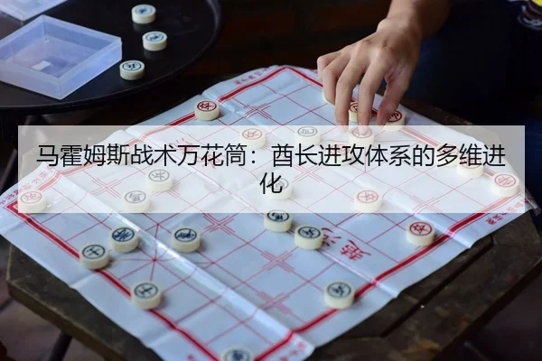 马霍姆斯战术万花筒：酋长进攻体系的多维进化
